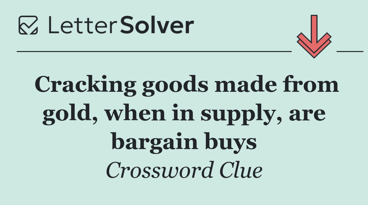 Cracking goods made from gold, when in supply, are bargain buys