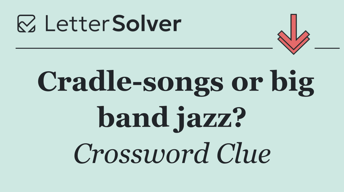 Cradle songs or big band jazz?