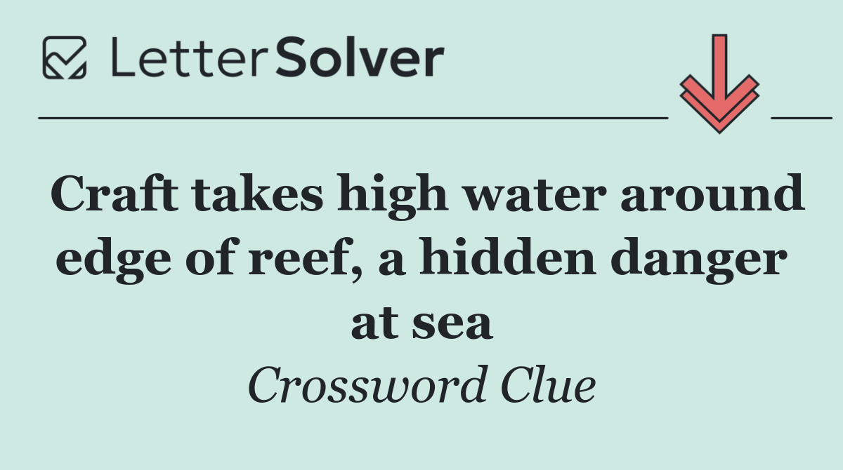 Craft takes high water around edge of reef, a hidden danger at sea