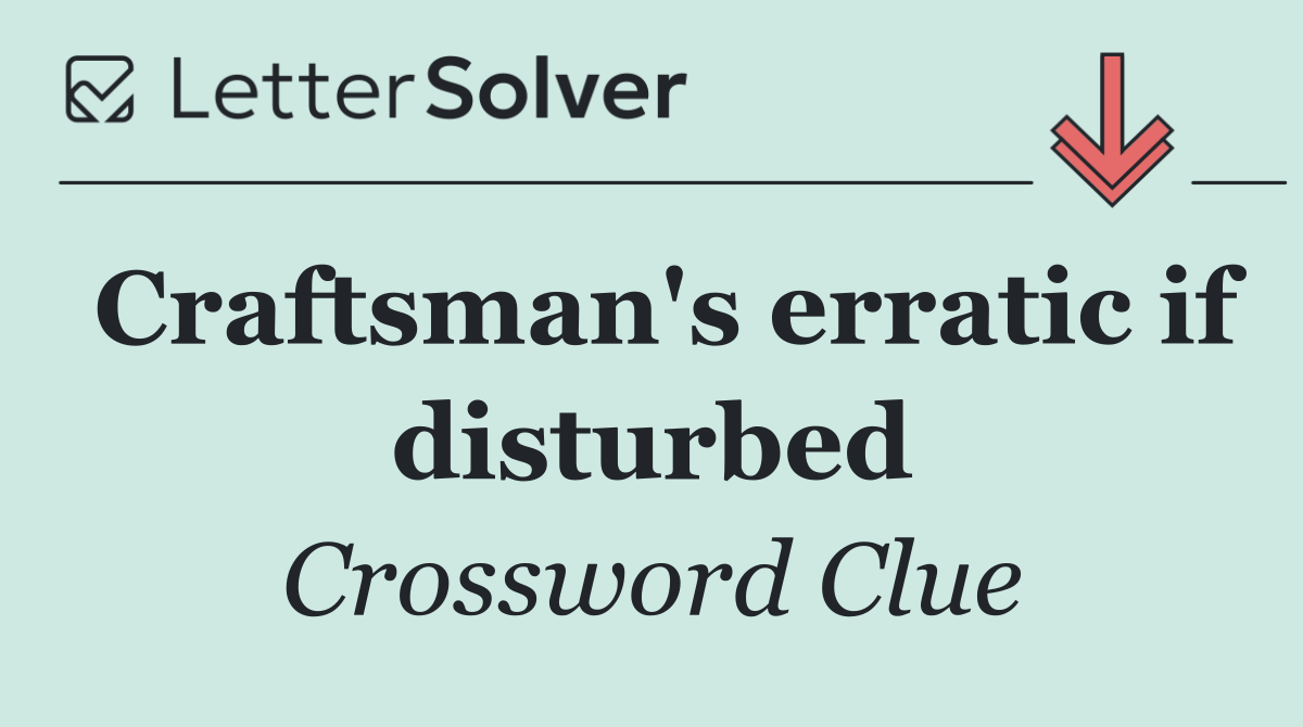 Craftsman's erratic if disturbed