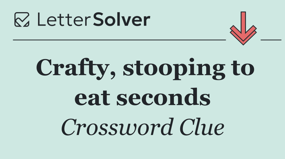 Crafty, stooping to eat seconds