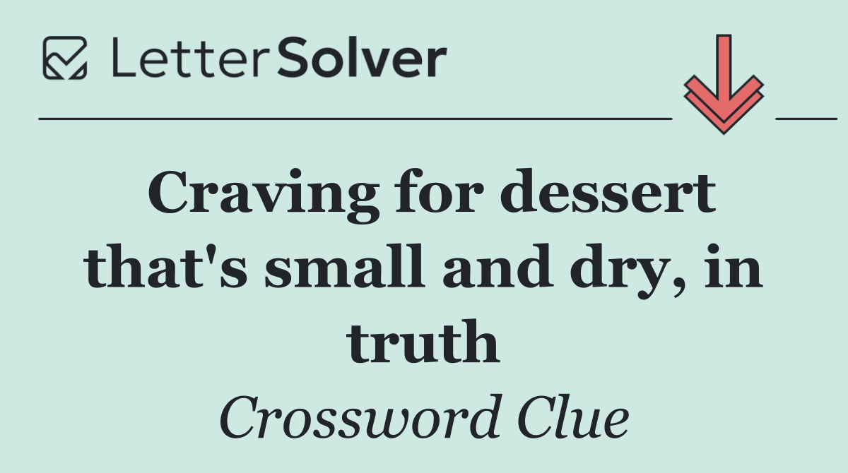 Craving for dessert that's small and dry, in truth