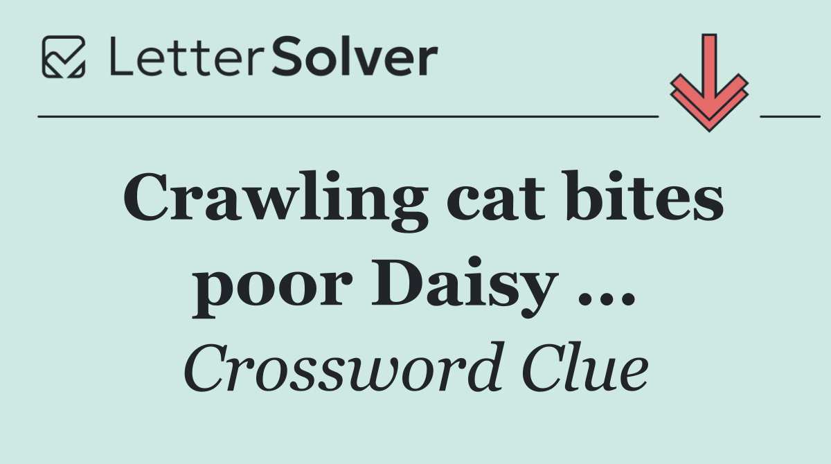 Crawling cat bites poor Daisy ...