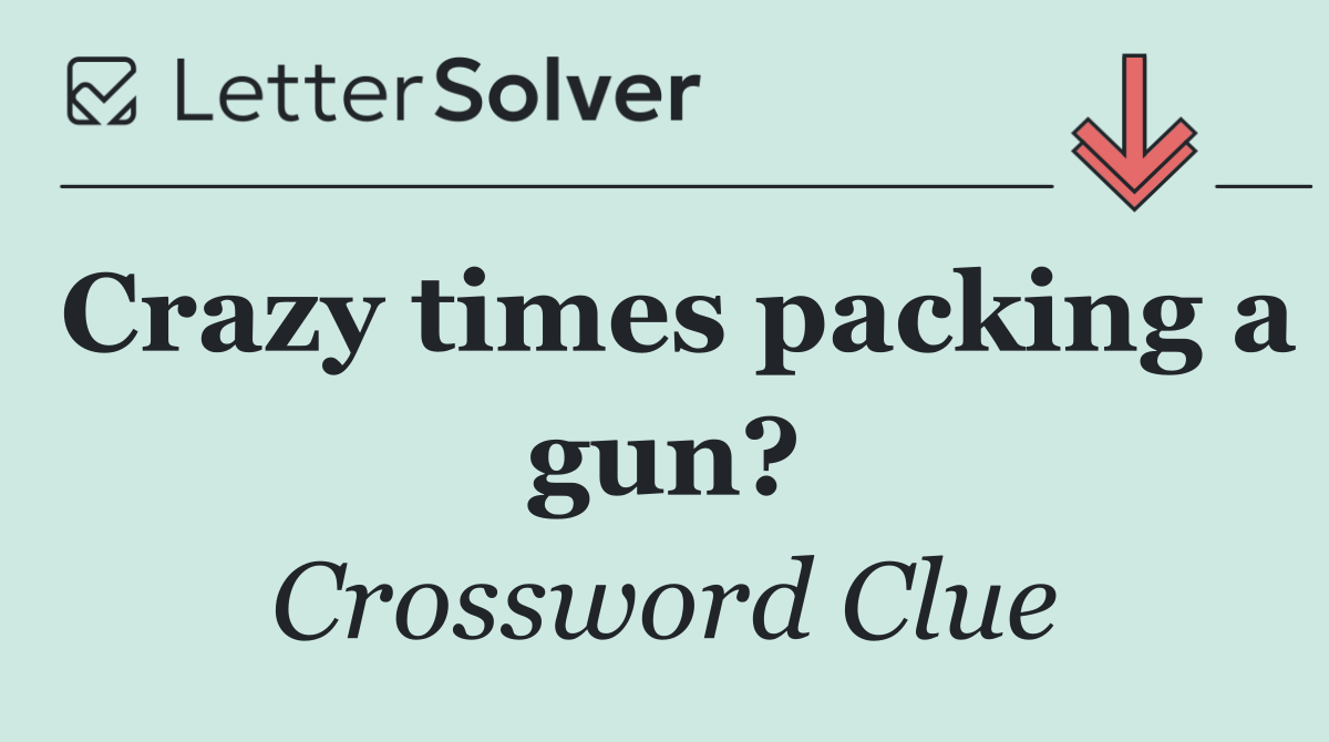 Crazy times packing a gun?