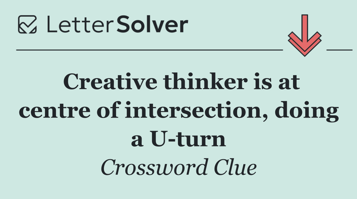 Creative thinker is at centre of intersection, doing a U turn