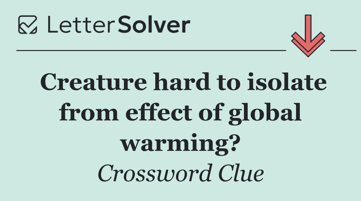 Creature hard to isolate from effect of global warming?