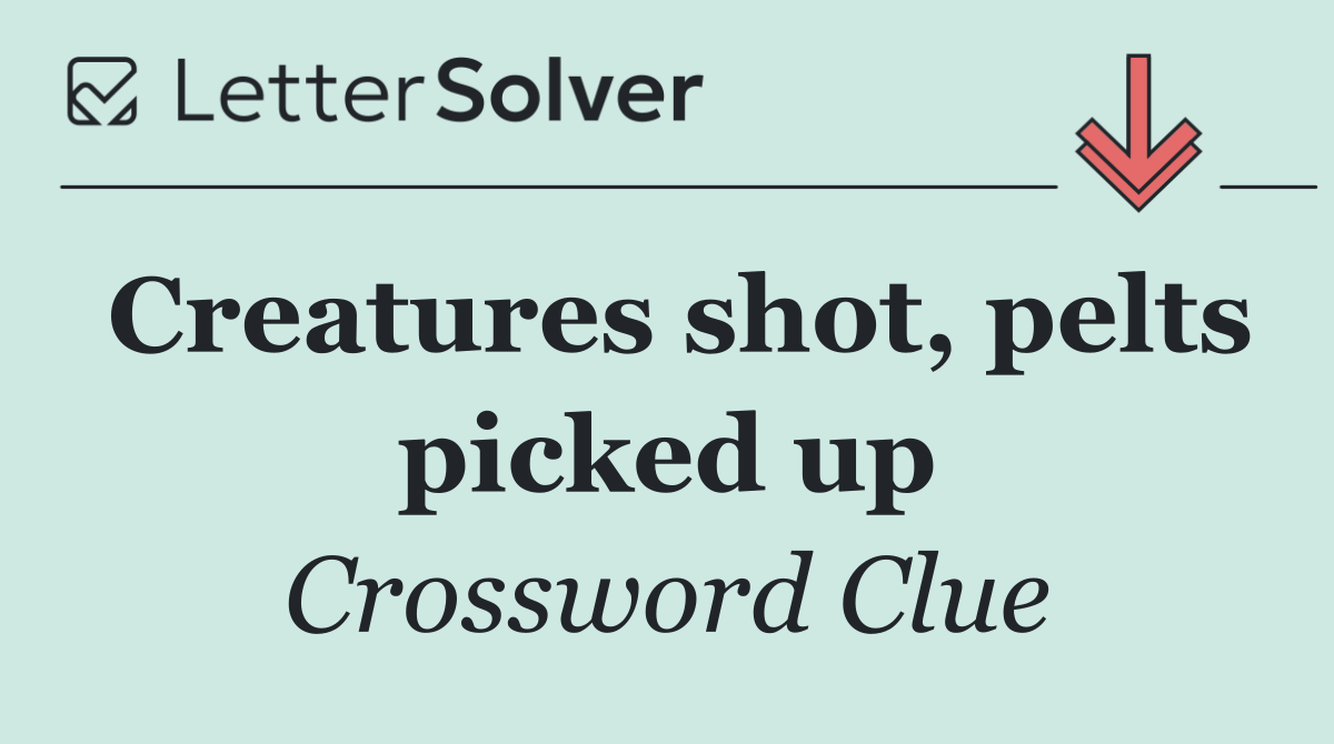 Creatures shot, pelts picked up
