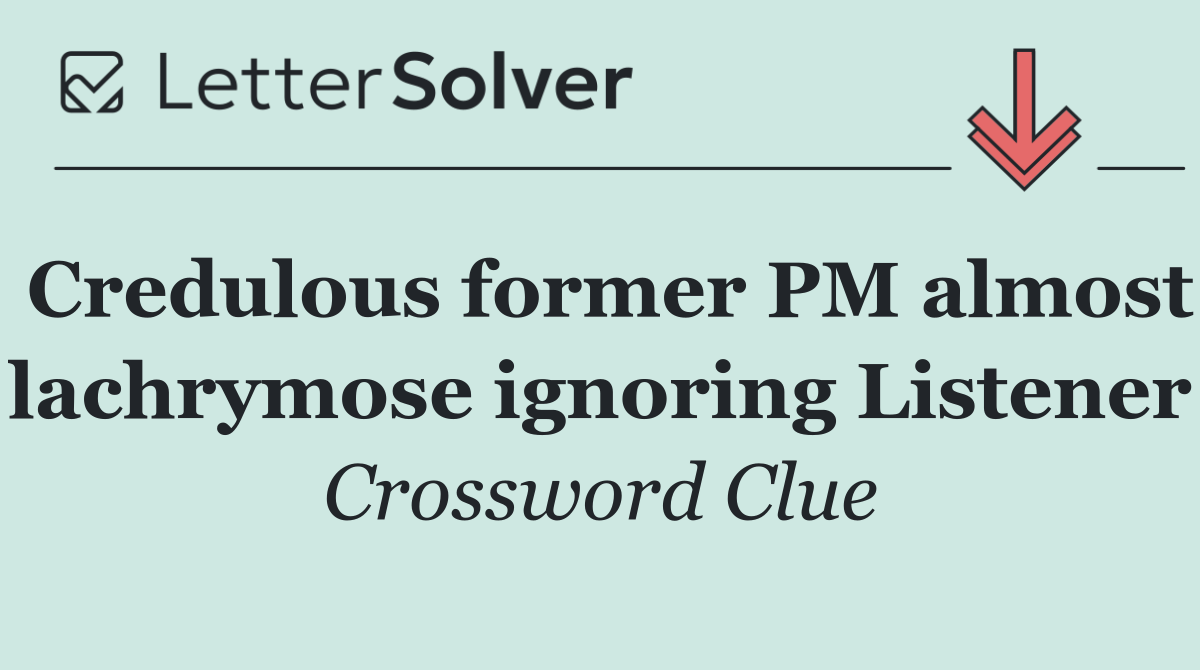Credulous former PM almost lachrymose ignoring Listener