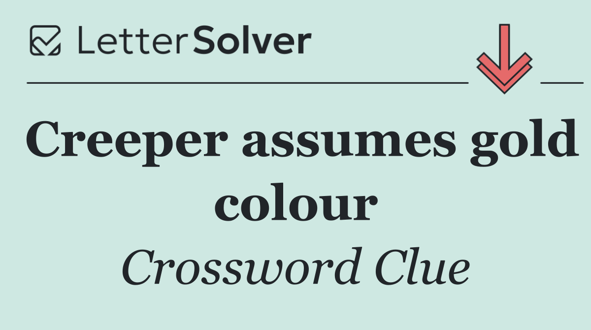 Creeper assumes gold colour