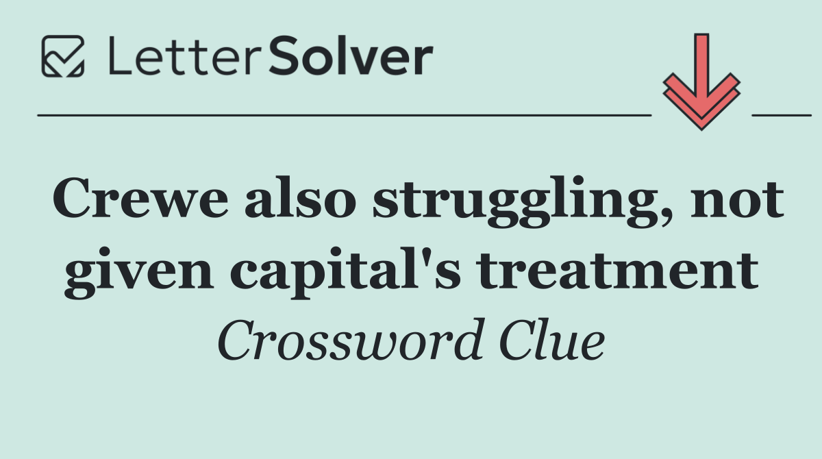 Crewe also struggling, not given capital's treatment