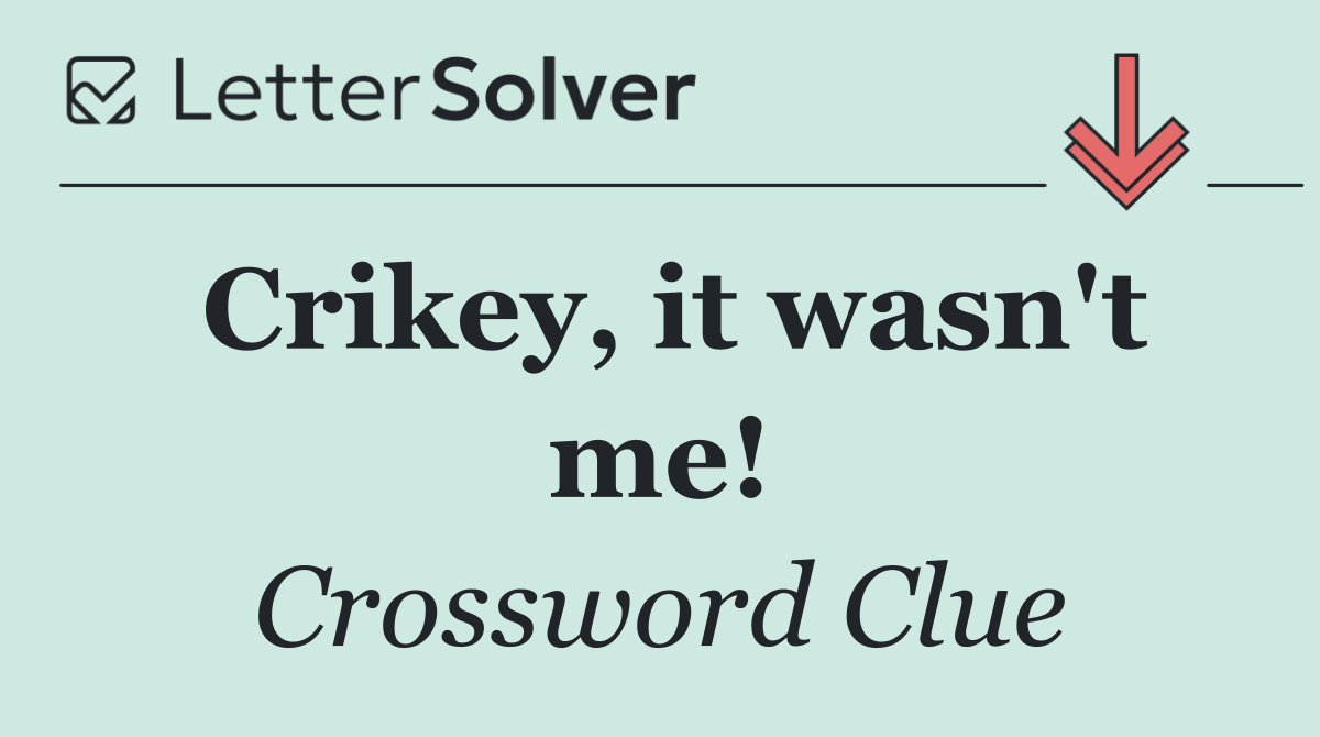 Crikey, it wasn't me!