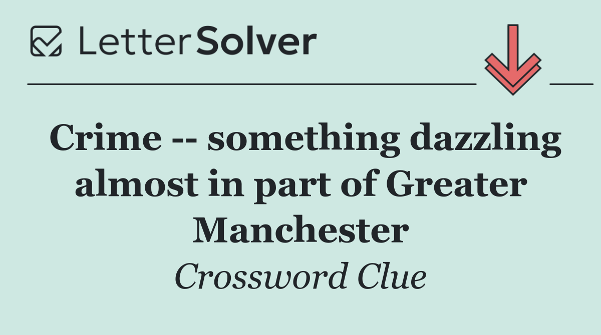 Crime    something dazzling almost in part of Greater Manchester