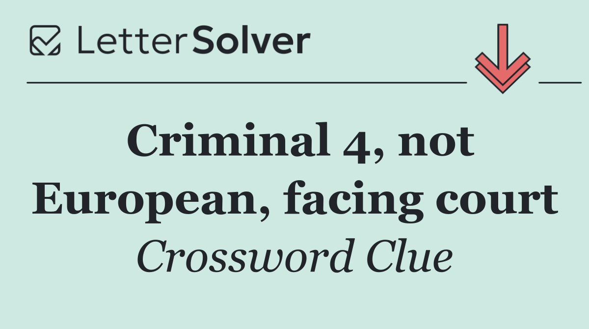 Criminal 4, not European, facing court