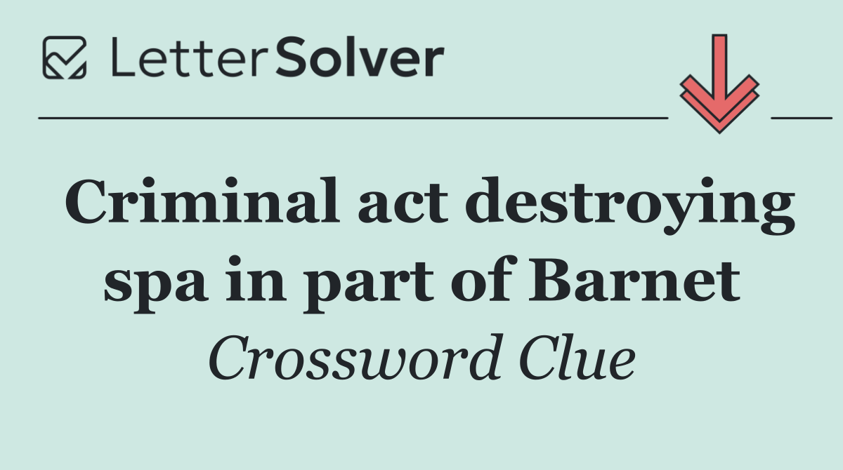 Criminal act destroying spa in part of Barnet