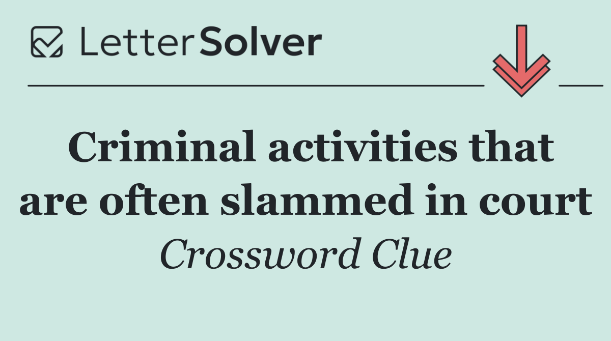 Criminal activities that are often slammed in court