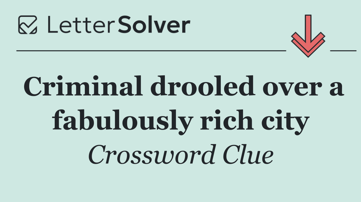 Criminal drooled over a fabulously rich city