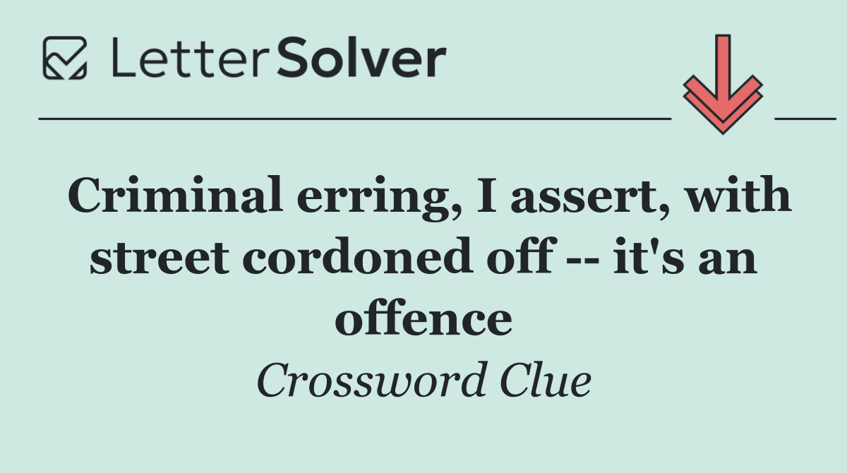 Criminal erring, I assert, with street cordoned off    it's an offence