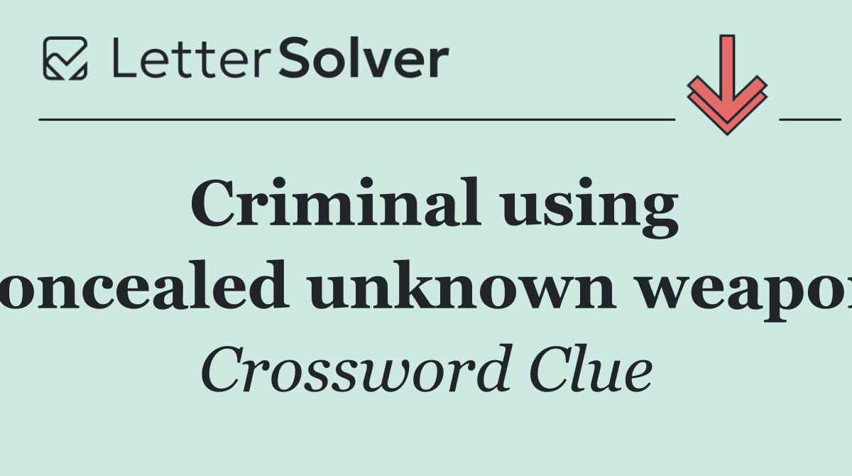 Criminal using concealed unknown weapon