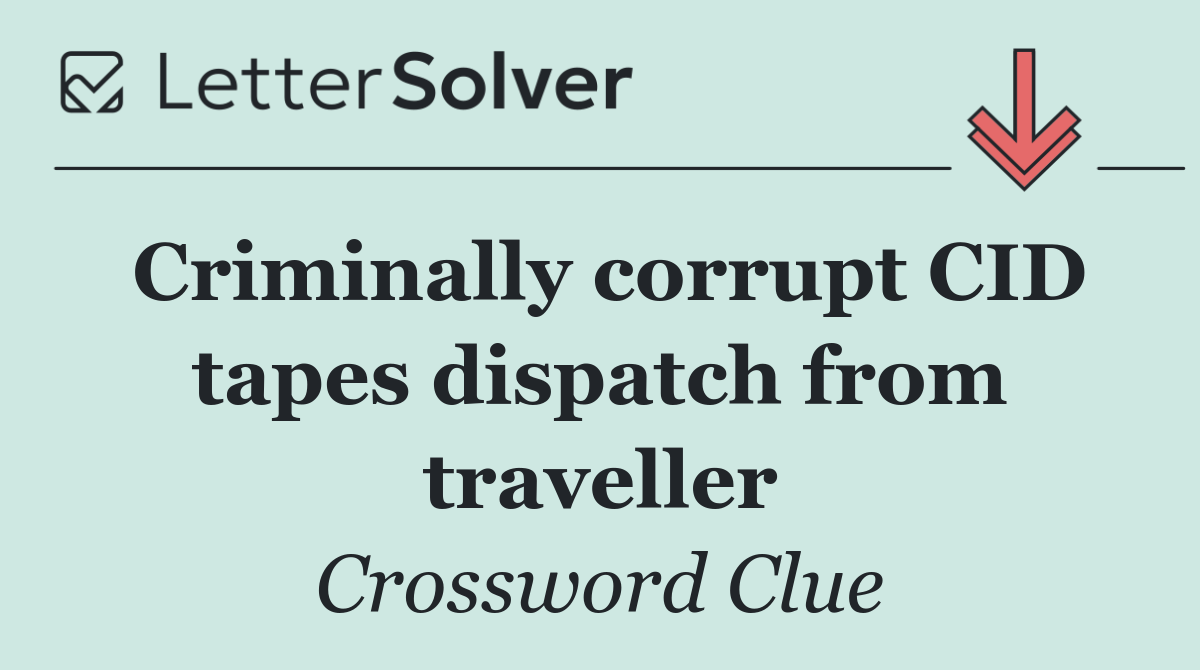 Criminally corrupt CID tapes dispatch from traveller