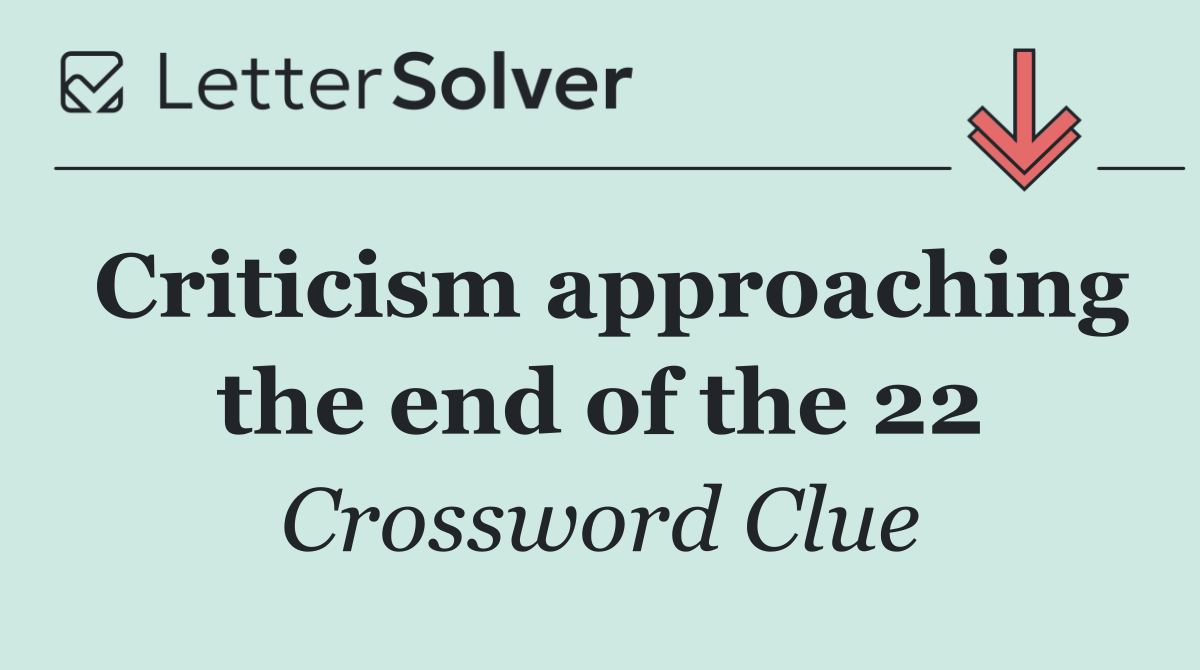 Criticism approaching the end of the 22