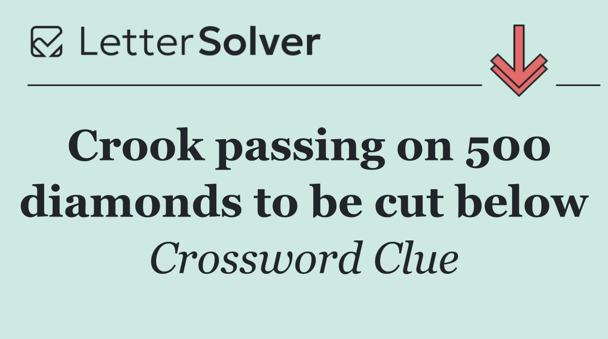 Crook passing on 500 diamonds to be cut below