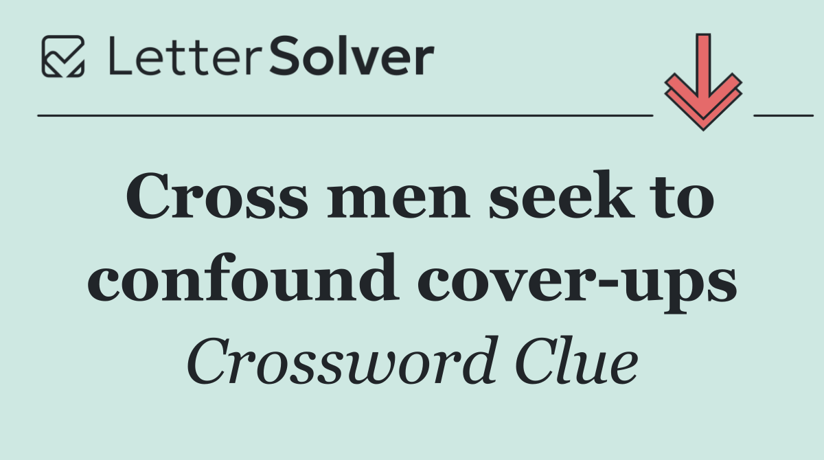 Cross men seek to confound cover ups