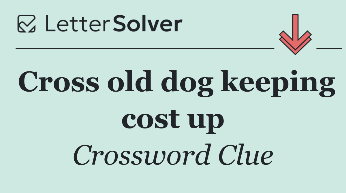 Cross old dog keeping cost up