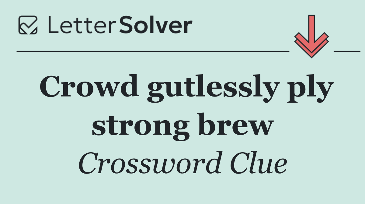Crowd gutlessly ply strong brew