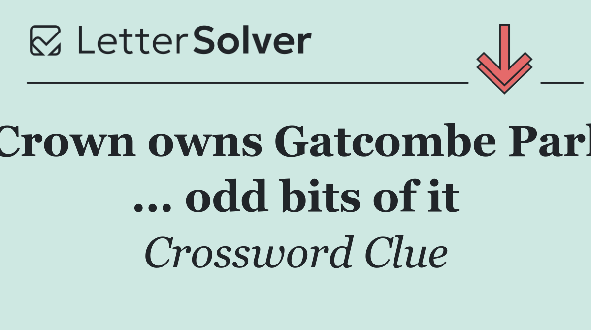 Crown owns Gatcombe Park ... odd bits of it