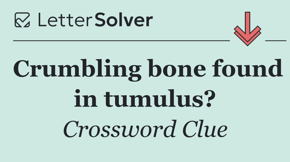 Crumbling bone found in tumulus?