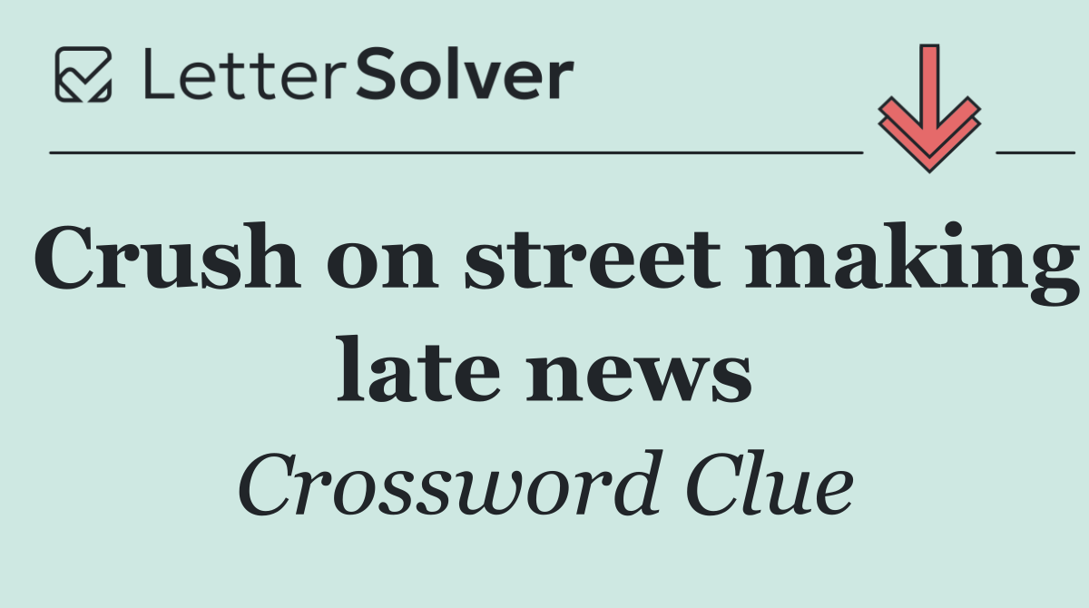 Crush on street making late news