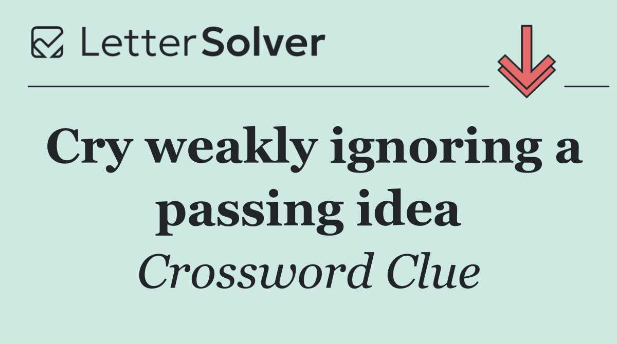 Cry weakly ignoring a passing idea