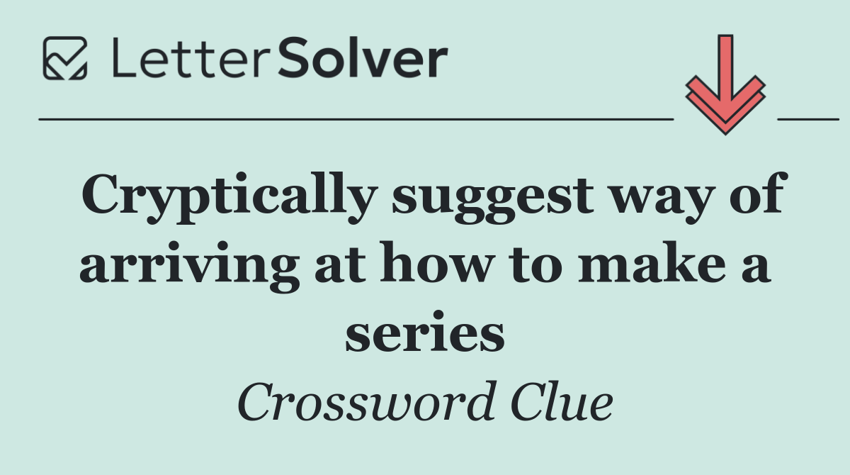 Cryptically suggest way of arriving at how to make a series