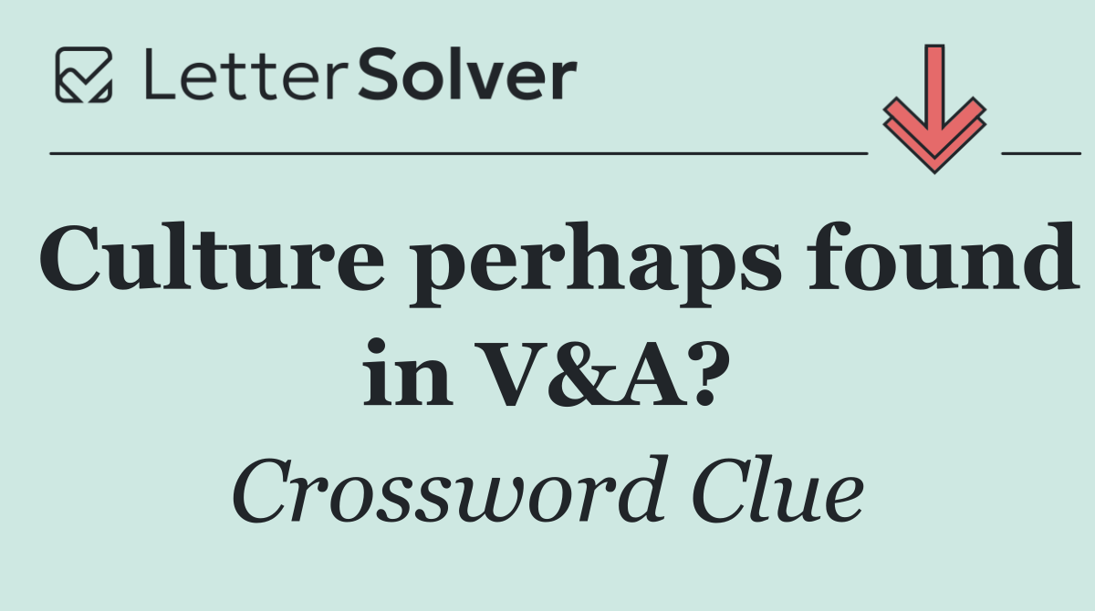 Culture perhaps found in V&A?