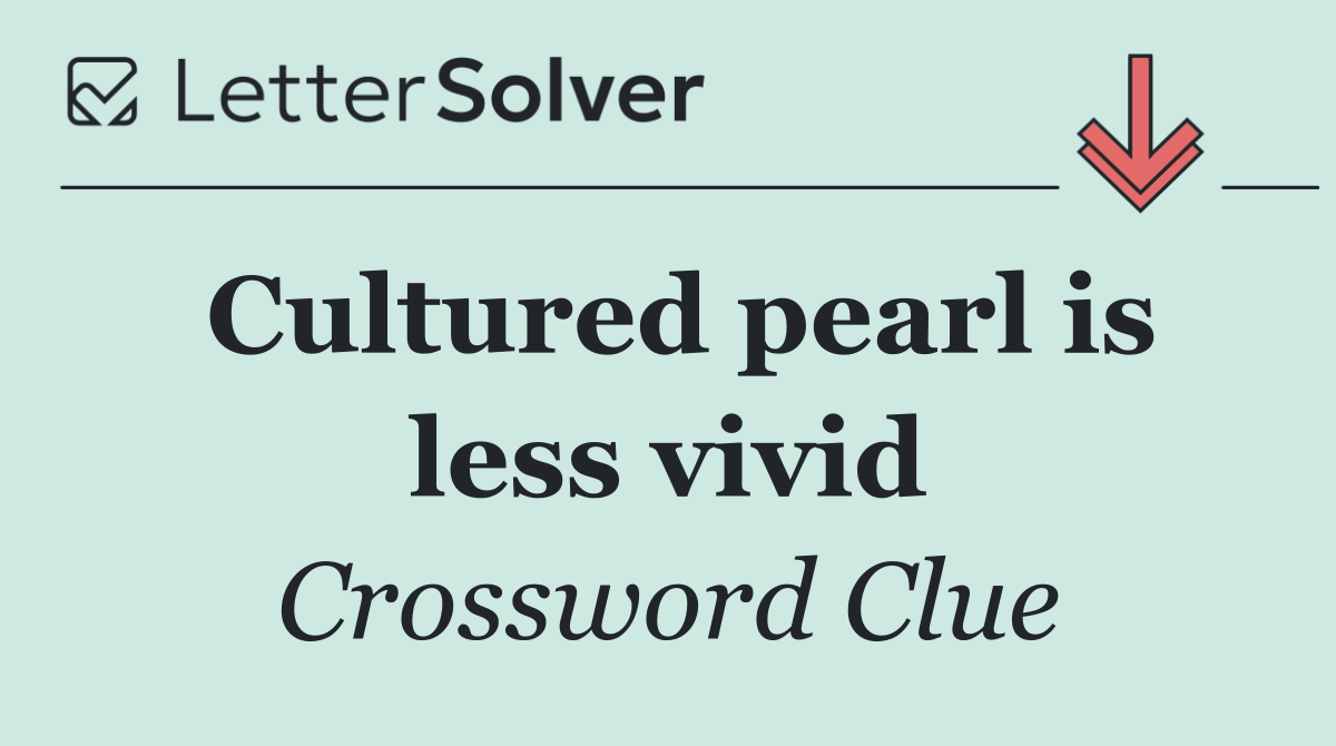 Cultured pearl is less vivid