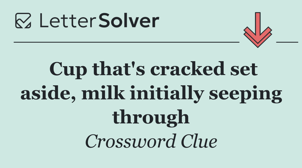 Cup that's cracked set aside, milk initially seeping through