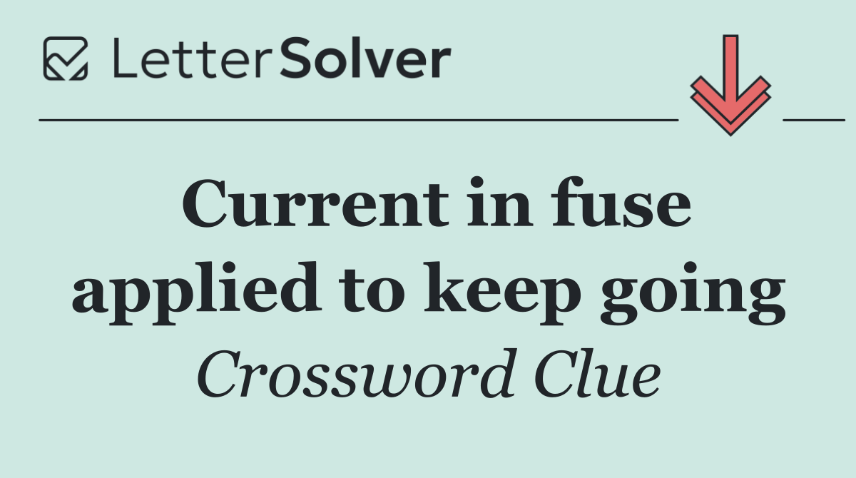Current in fuse applied to keep going