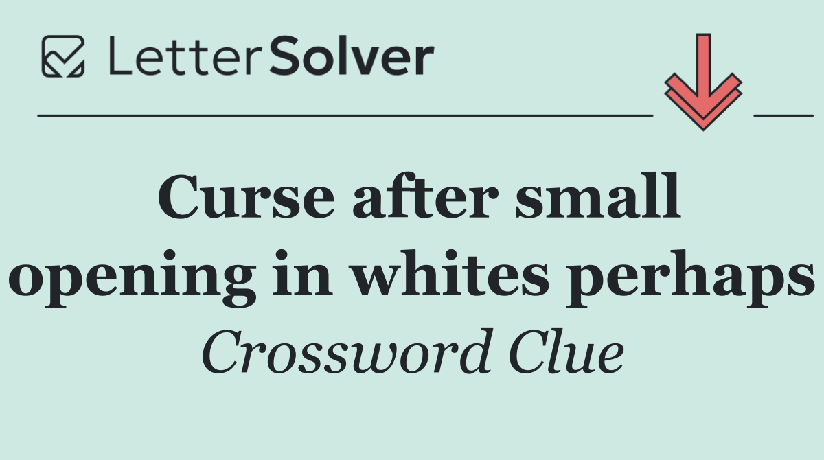 Curse after small opening in whites perhaps