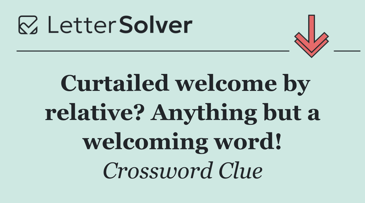 Curtailed welcome by relative? Anything but a welcoming word!