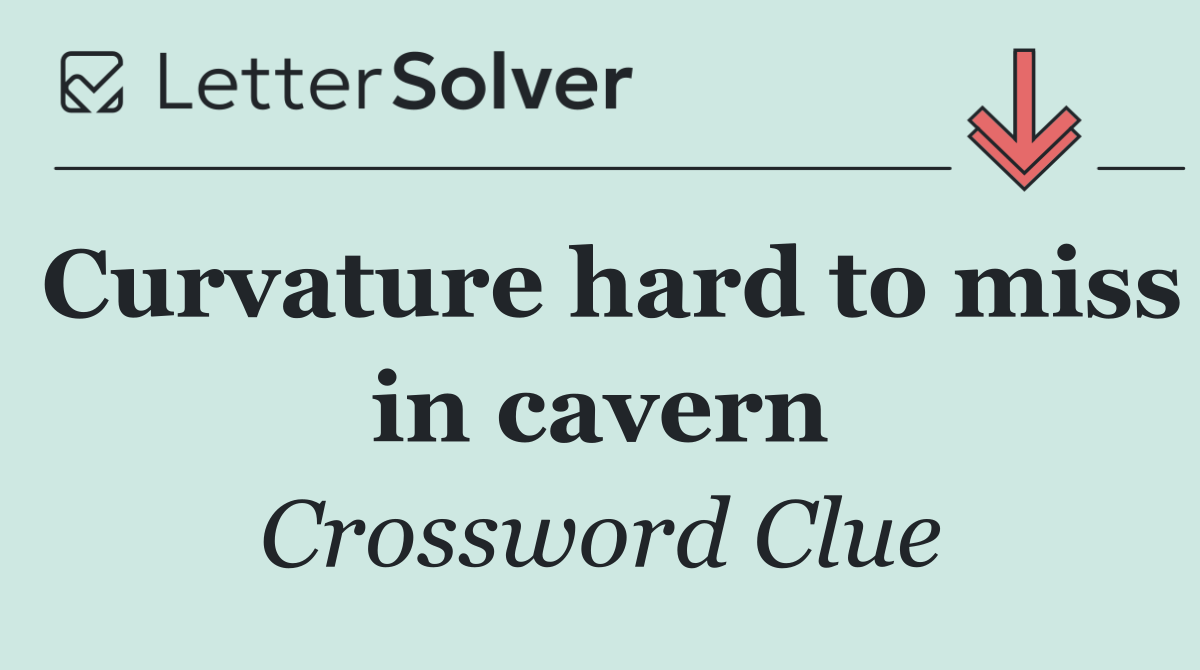 Curvature hard to miss in cavern