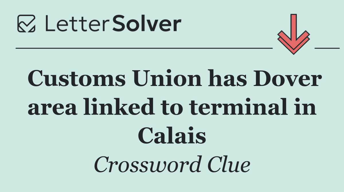 Customs Union has Dover area linked to terminal in Calais