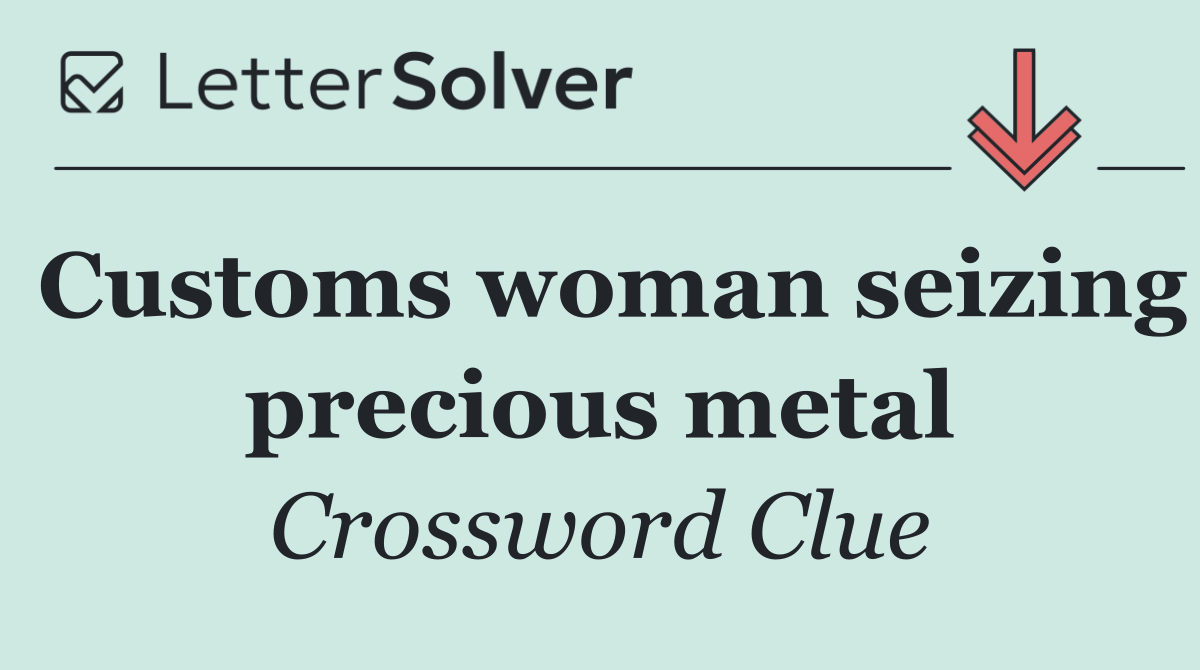 Customs woman seizing precious metal
