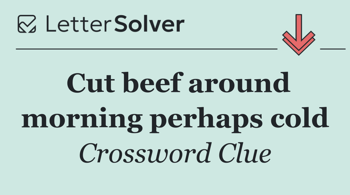 Cut beef around morning perhaps cold