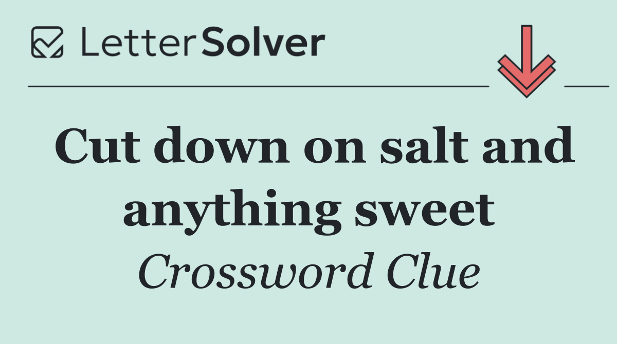 Cut down on salt and anything sweet
