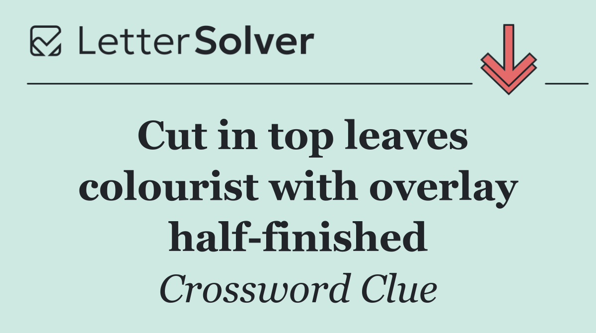 Cut in top leaves colourist with overlay half finished