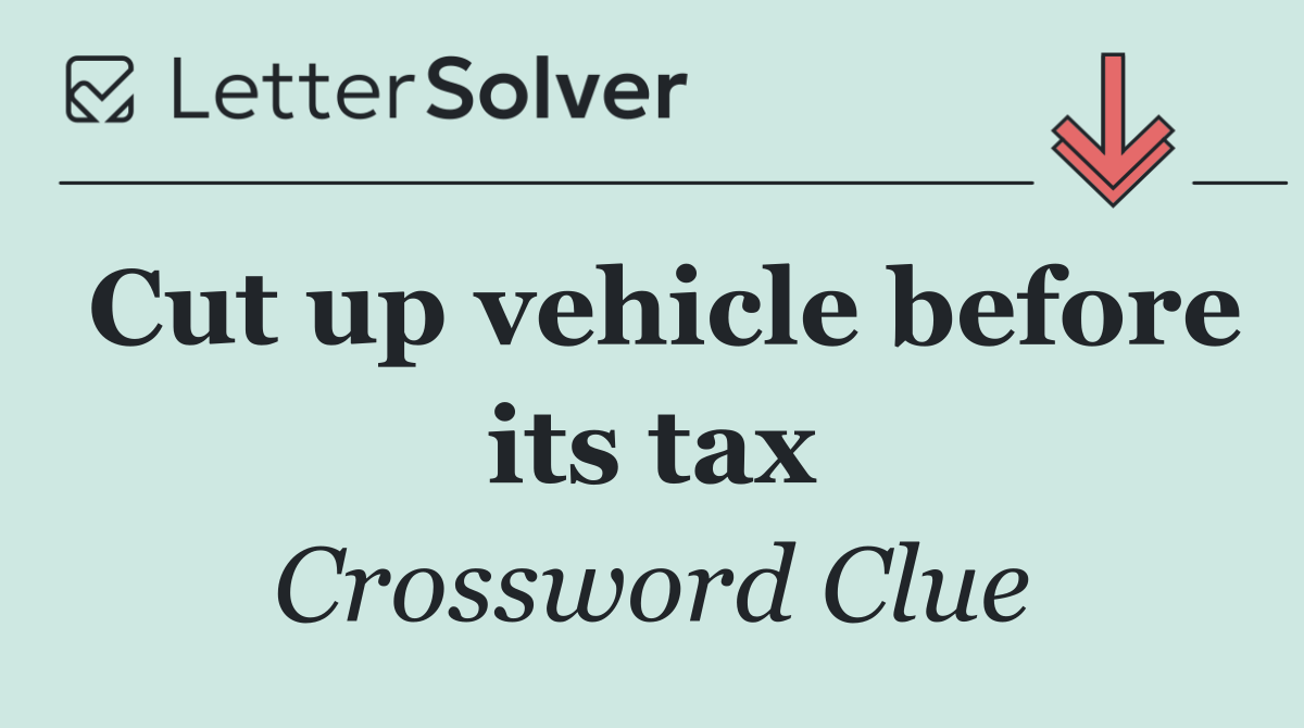 Cut up vehicle before its tax