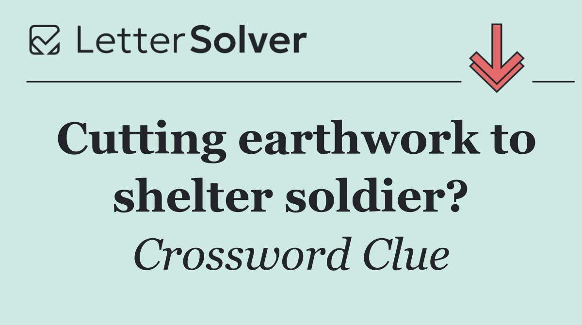 Cutting earthwork to shelter soldier?