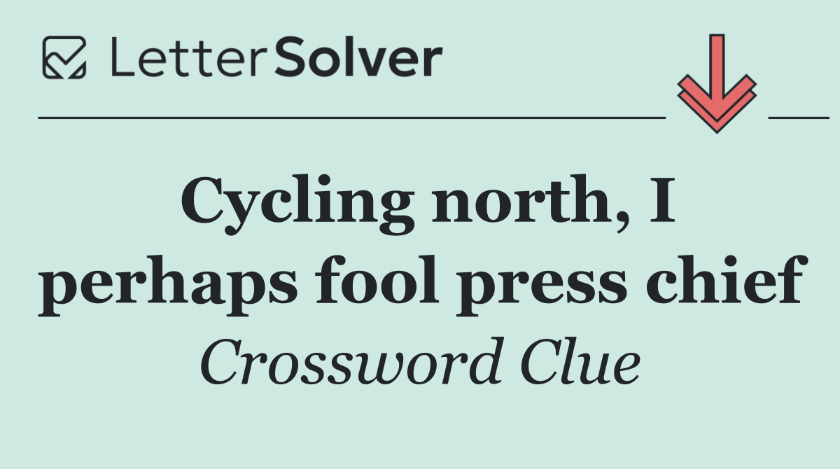 Cycling north, I perhaps fool press chief