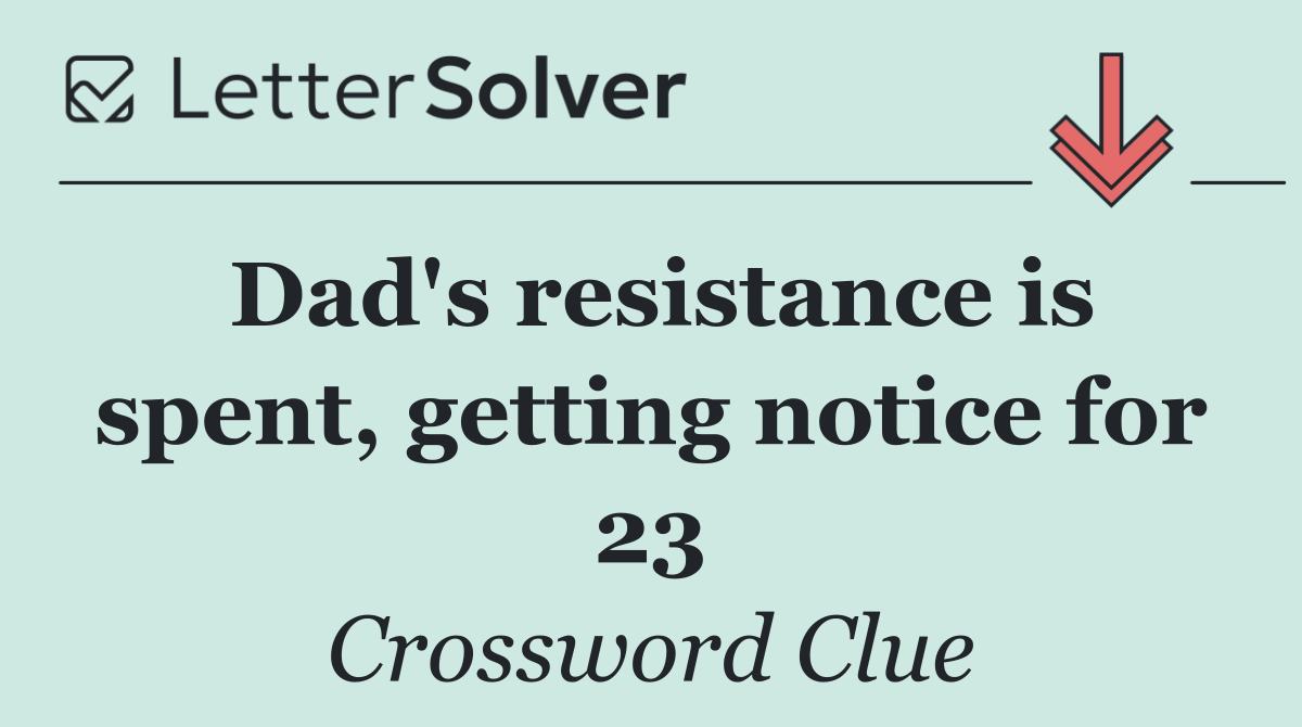 Dad's resistance is spent, getting notice for 23