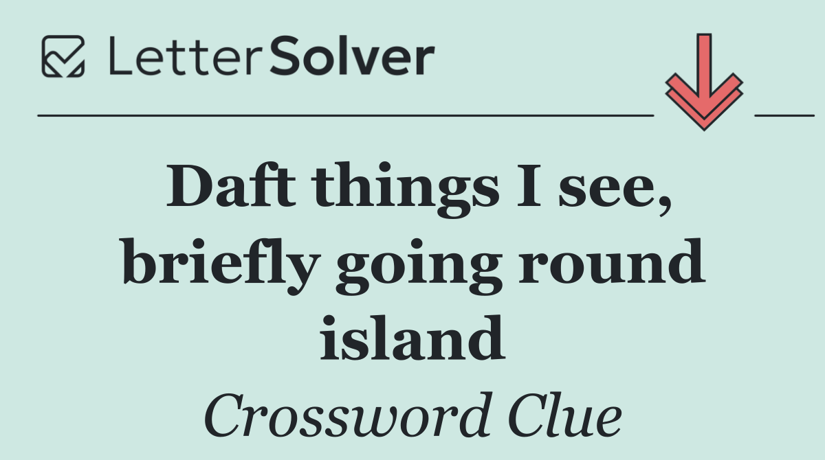Daft things I see, briefly going round island
